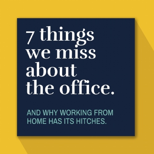 Read more... 7 things we miss about the office.